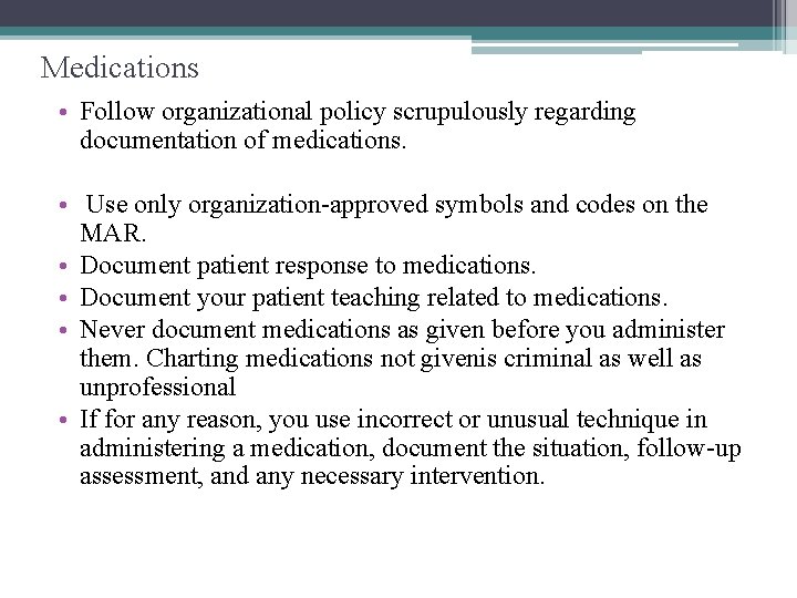 Medications • Follow organizational policy scrupulously regarding documentation of medications. • Use only organization-approved