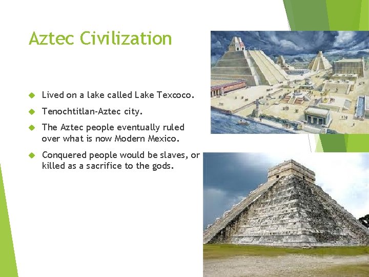 Aztec Civilization Lived on a lake called Lake Texcoco. Tenochtitlan-Aztec city. The Aztec people