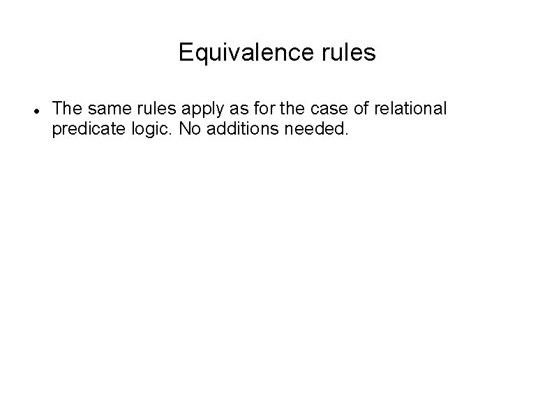 Equivalence rules The same rules apply as for the case of relational predicate logic.
