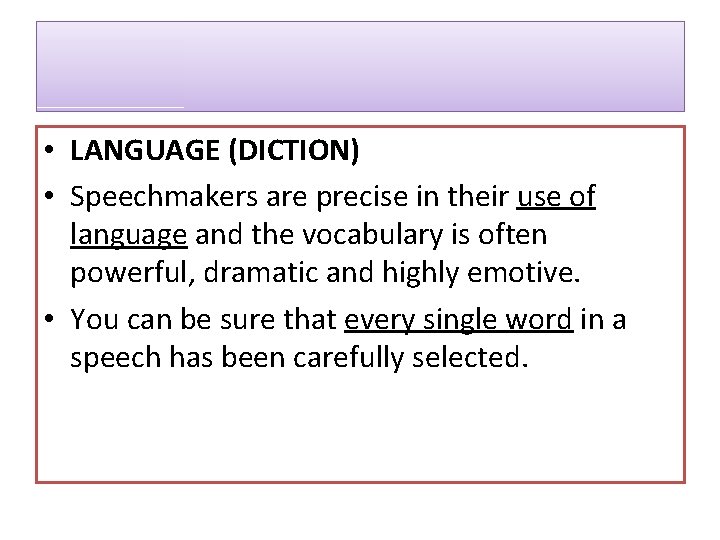  • LANGUAGE (DICTION) • Speechmakers are precise in their use of language and