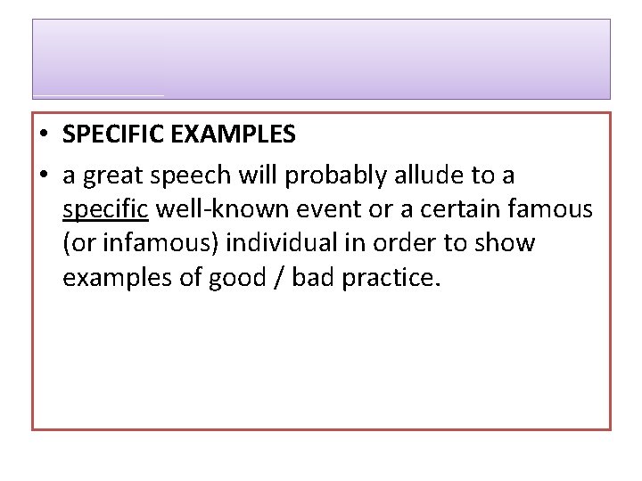  • SPECIFIC EXAMPLES • a great speech will probably allude to a specific