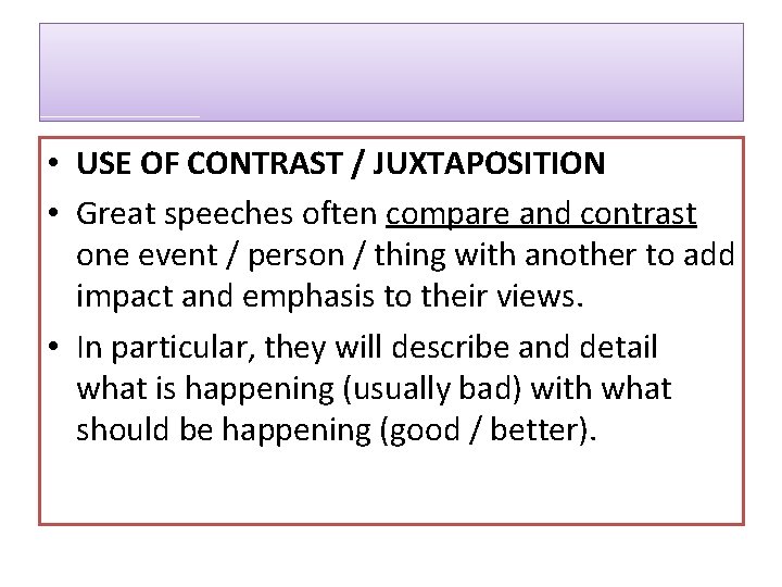  • USE OF CONTRAST / JUXTAPOSITION • Great speeches often compare and contrast