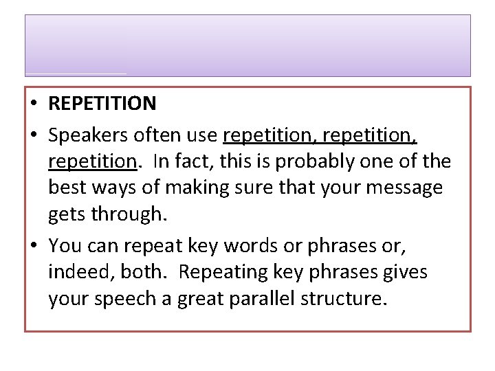  • REPETITION • Speakers often use repetition, repetition. In fact, this is probably