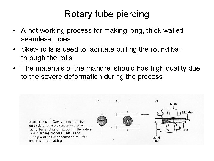 Rotary tube piercing • A hot-working process for making long, thick-walled seamless tubes •