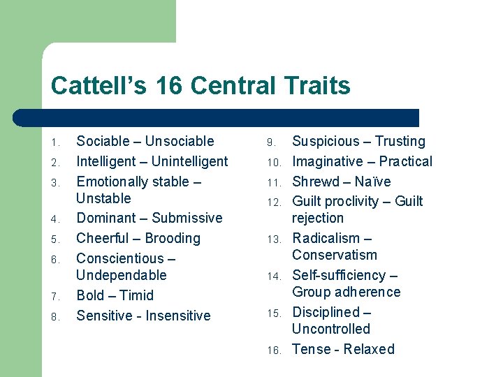 Cattell’s 16 Central Traits 1. 2. 3. 4. 5. 6. 7. 8. Sociable –