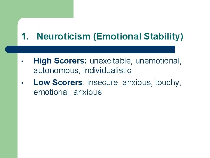 1. Neuroticism (Emotional Stability) • • High Scorers: unexcitable, unemotional, autonomous, individualistic Low Scorers: