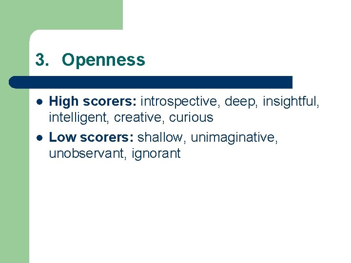 3. Openness l l High scorers: introspective, deep, insightful, intelligent, creative, curious Low scorers: