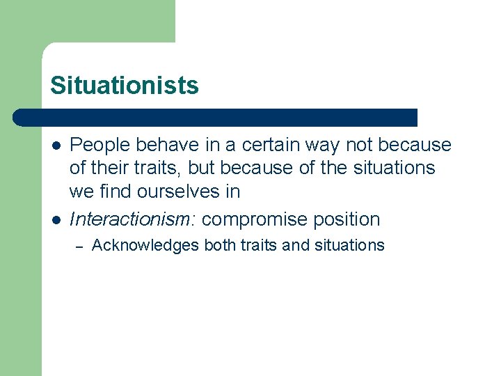 Situationists l l People behave in a certain way not because of their traits,