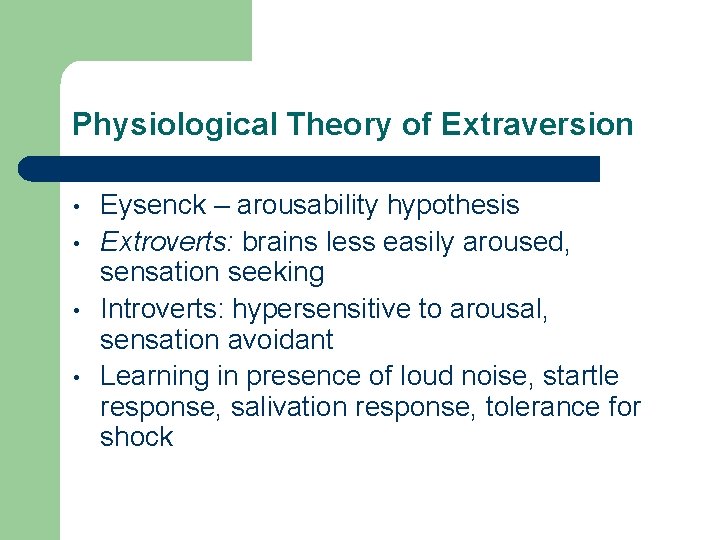 Physiological Theory of Extraversion • • Eysenck – arousability hypothesis Extroverts: brains less easily