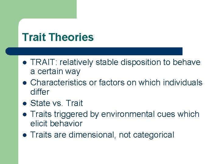 Trait Theories l l l TRAIT: relatively stable disposition to behave a certain way