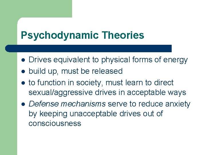 Psychodynamic Theories l l Drives equivalent to physical forms of energy build up, must