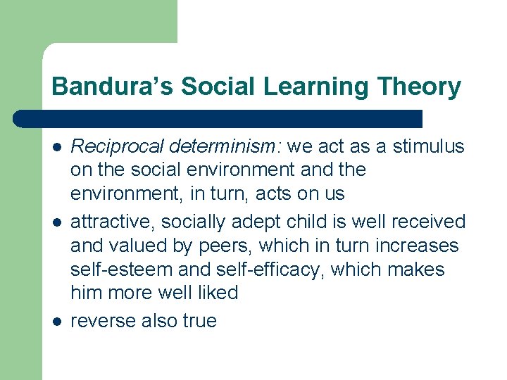 Bandura’s Social Learning Theory l l l Reciprocal determinism: we act as a stimulus