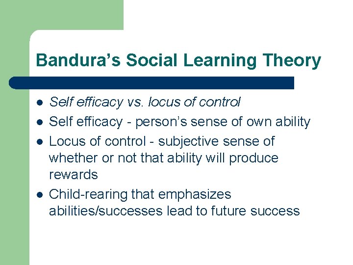 Bandura’s Social Learning Theory l l Self efficacy vs. locus of control Self efficacy