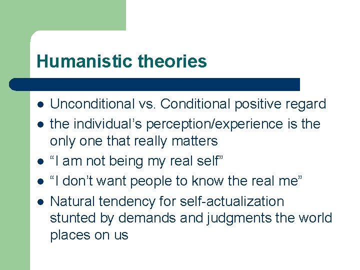 Humanistic theories l l l Unconditional vs. Conditional positive regard the individual’s perception/experience is