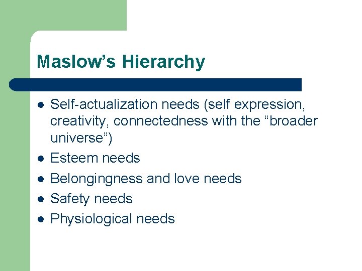 Maslow’s Hierarchy l l l Self-actualization needs (self expression, creativity, connectedness with the “broader