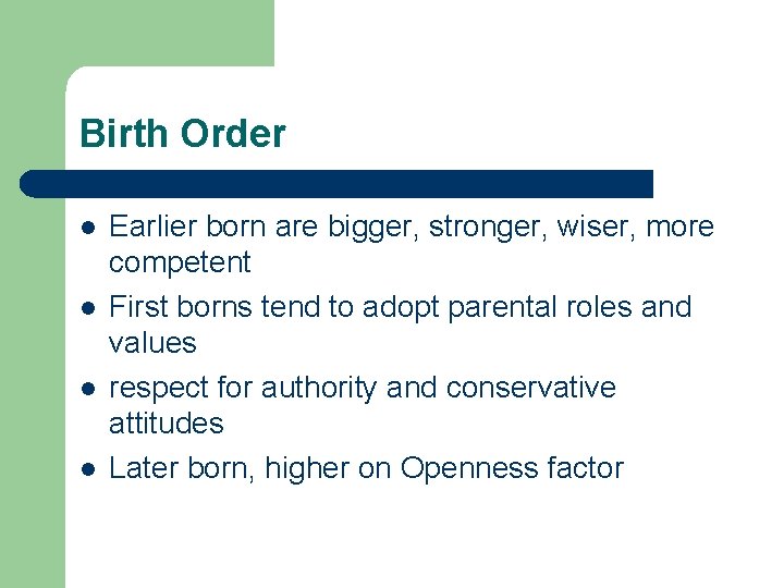 Birth Order l l Earlier born are bigger, stronger, wiser, more competent First borns