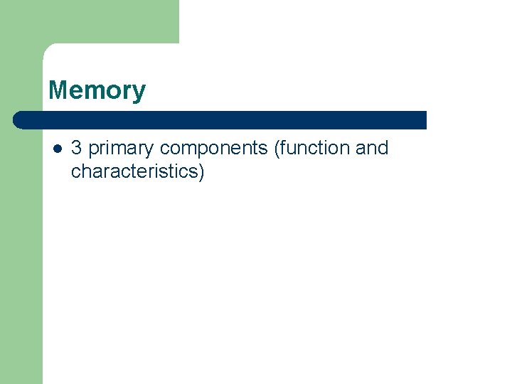 Memory l 3 primary components (function and characteristics) 