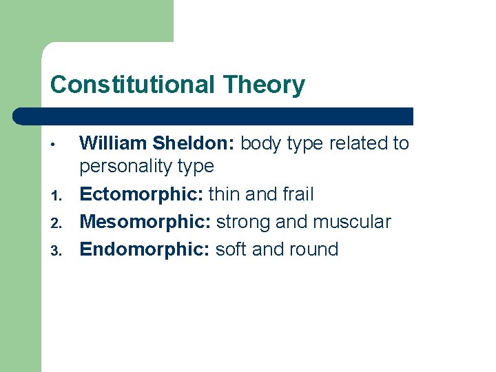 Constitutional Theory • 1. 2. 3. William Sheldon: body type related to personality type