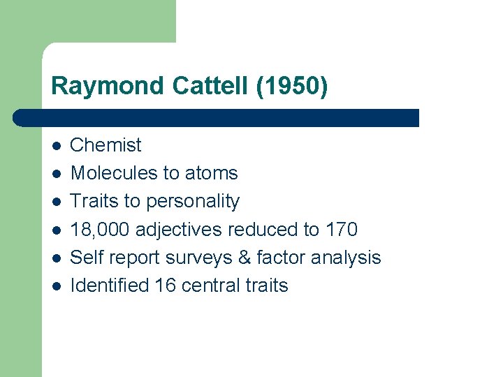 Raymond Cattell (1950) l l l Chemist Molecules to atoms Traits to personality 18,