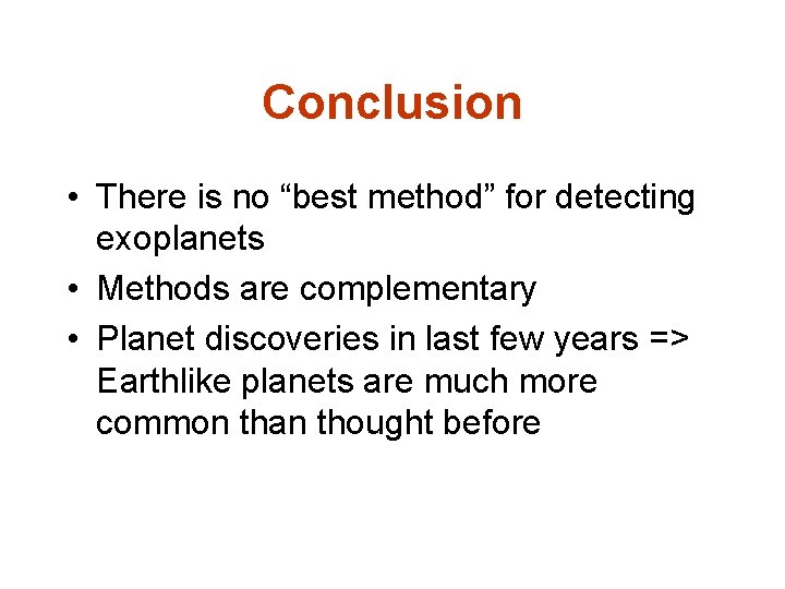 Conclusion • There is no “best method” for detecting exoplanets • Methods are complementary