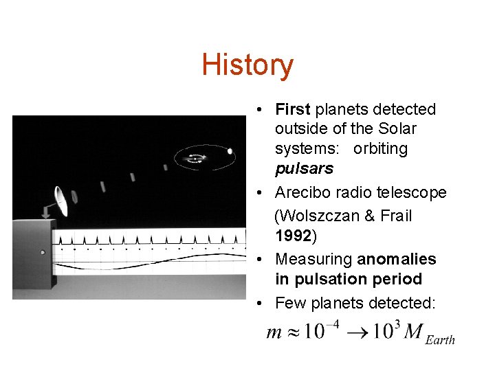 History • First planets detected outside of the Solar systems: orbiting pulsars • Arecibo