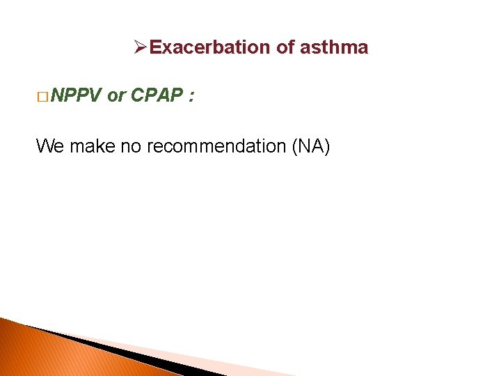 ØExacerbation of asthma � NPPV or CPAP : We make no recommendation (NA) 