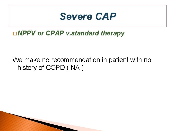 Severe CAP � NPPV or CPAP v. standard therapy We make no recommendation in