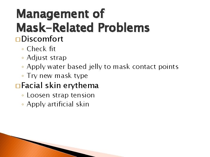 Management of Mask-Related Problems � Discomfort ◦ ◦ Check fit Adjust strap Apply water