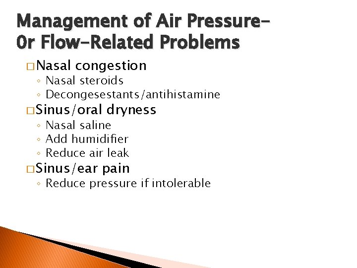 Management of Air Pressure 0 r Flow-Related Problems � Nasal congestion ◦ Nasal steroids Management of Air Pressure 0 r Flow-Related Problems � Nasal congestion ◦ Nasal steroids
