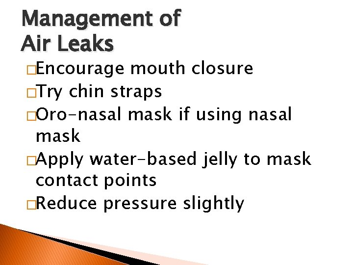 Management of Air Leaks �Encourage mouth closure �Try chin straps �Oro-nasal mask if using