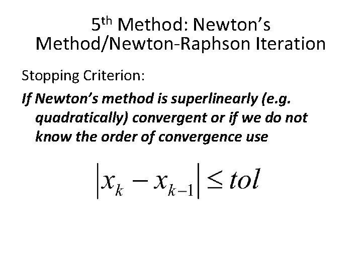 5 th Method: Newton’s Method/Newton-Raphson Iteration Stopping Criterion: If Newton’s method is superlinearly (e. 5 th Method: Newton’s Method/Newton-Raphson Iteration Stopping Criterion: If Newton’s method is superlinearly (e.