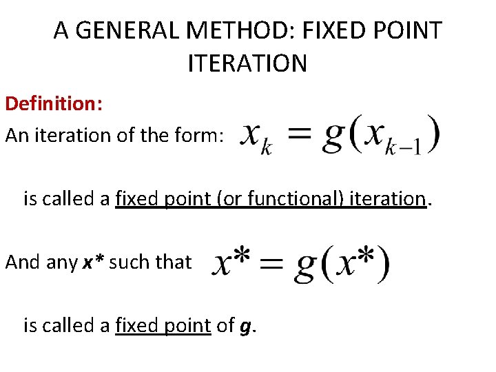 A GENERAL METHOD: FIXED POINT ITERATION Definition: An iteration of the form: is called A GENERAL METHOD: FIXED POINT ITERATION Definition: An iteration of the form: is called