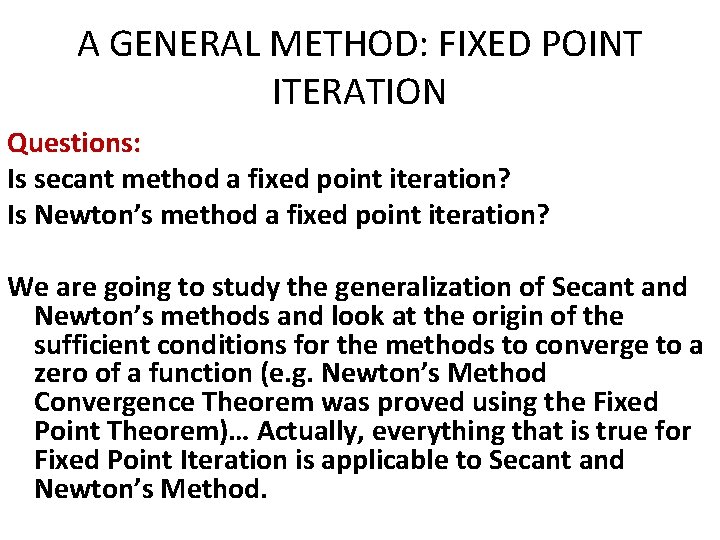 A GENERAL METHOD: FIXED POINT ITERATION Questions: Is secant method a fixed point iteration? A GENERAL METHOD: FIXED POINT ITERATION Questions: Is secant method a fixed point iteration?