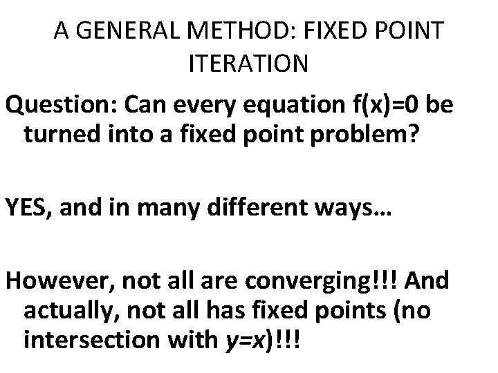 A GENERAL METHOD: FIXED POINT ITERATION Question: Can every equation f(x)=0 be turned into A GENERAL METHOD: FIXED POINT ITERATION Question: Can every equation f(x)=0 be turned into