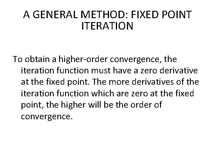 A GENERAL METHOD: FIXED POINT ITERATION To obtain a higher-order convergence, the iteration function A GENERAL METHOD: FIXED POINT ITERATION To obtain a higher-order convergence, the iteration function