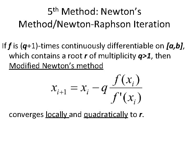 5 th Method: Newton’s Method/Newton-Raphson Iteration If f is (q+1)-times continuously differentiable on [a, 5 th Method: Newton’s Method/Newton-Raphson Iteration If f is (q+1)-times continuously differentiable on [a,