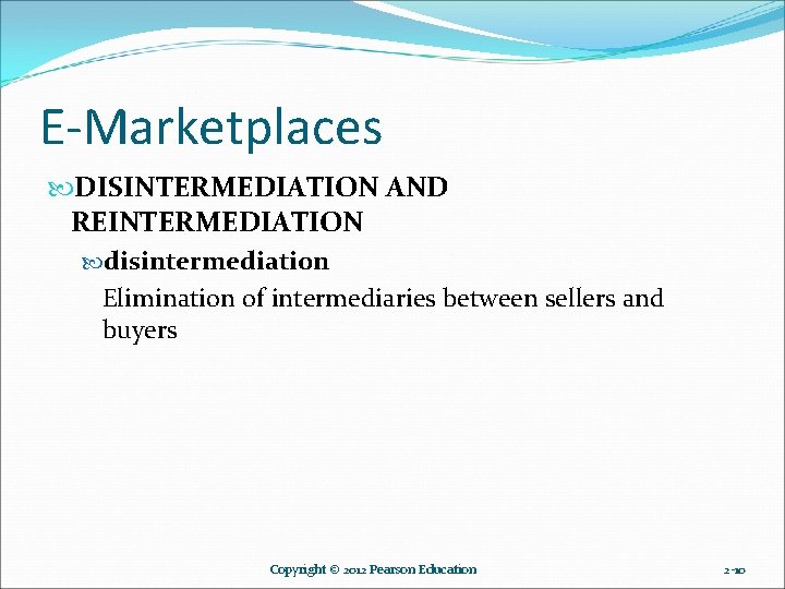 E-Marketplaces DISINTERMEDIATION AND REINTERMEDIATION disintermediation Elimination of intermediaries between sellers and buyers Copyright © E-Marketplaces DISINTERMEDIATION AND REINTERMEDIATION disintermediation Elimination of intermediaries between sellers and buyers Copyright ©