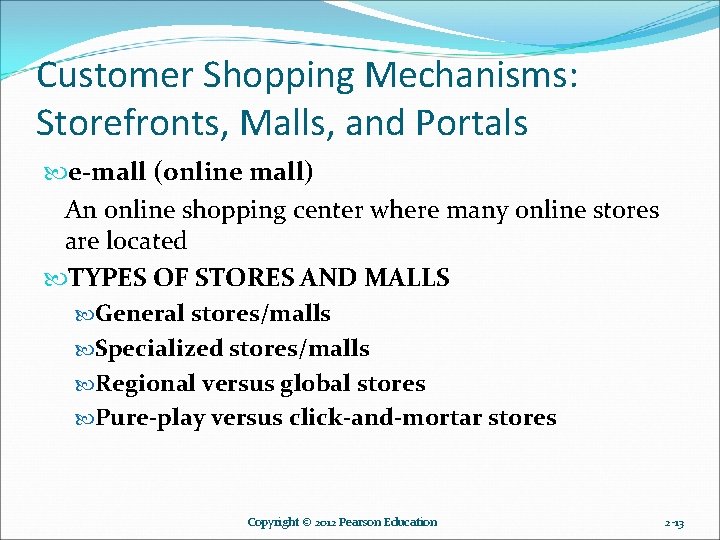 Customer Shopping Mechanisms: Storefronts, Malls, and Portals e-mall (online mall) An online shopping center Customer Shopping Mechanisms: Storefronts, Malls, and Portals e-mall (online mall) An online shopping center