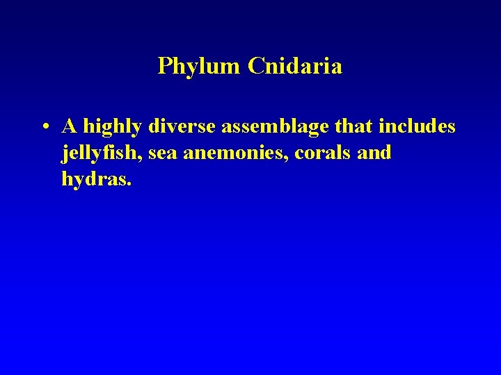 Phylum Cnidaria • A highly diverse assemblage that includes jellyfish, sea anemonies, corals and