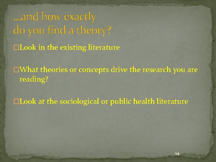 …and how exactly do you find a theory? �Look in the existing literature �What
