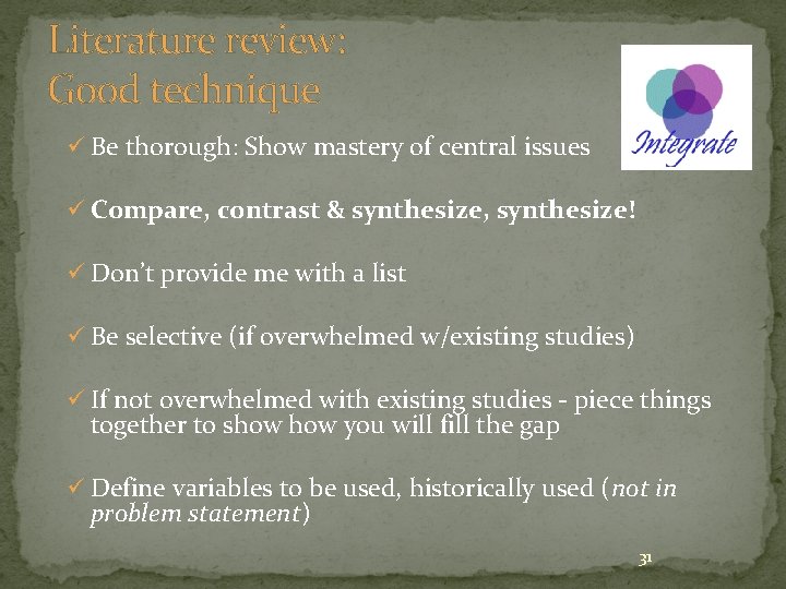 Literature review: Good technique ü Be thorough: Show mastery of central issues ü Compare,