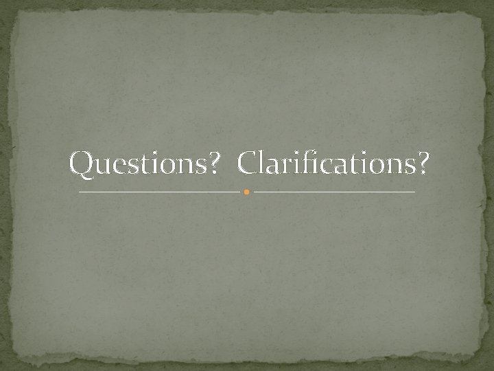 Questions? Clarifications? 