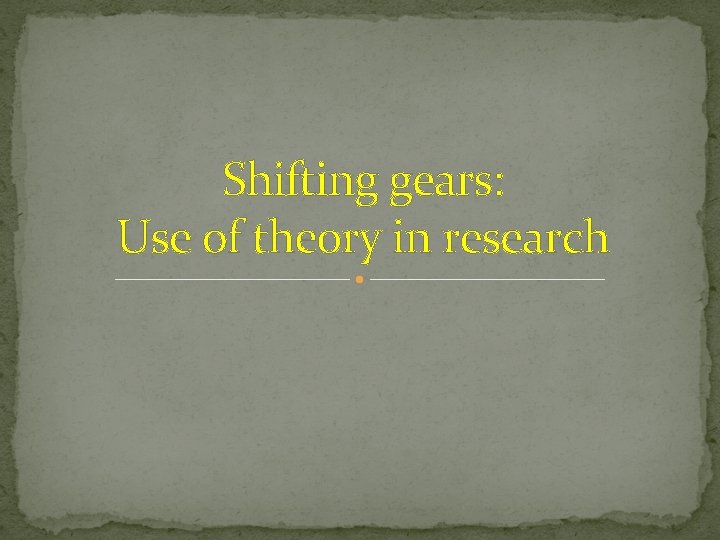 Shifting gears: Use of theory in research 