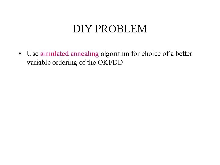 DIY PROBLEM • Use simulated annealing algorithm for choice of a better variable ordering