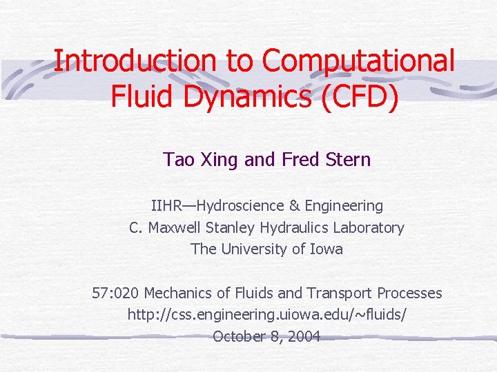 Introduction to Computational Fluid Dynamics (CFD) Tao Xing and Fred Stern IIHR—Hydroscience & Engineering