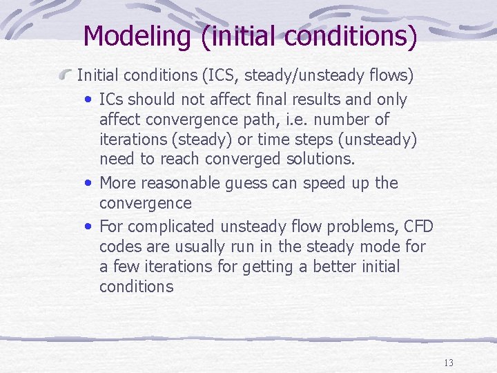 Modeling (initial conditions) Initial conditions (ICS, steady/unsteady flows) • ICs should not affect final