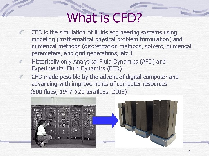 What is CFD? CFD is the simulation of fluids engineering systems using modeling (mathematical