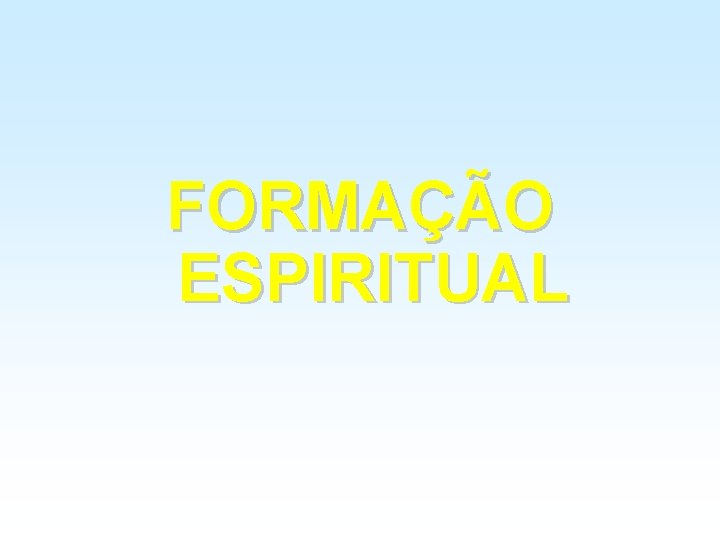 FORMAÇÃO ESPIRITUAL FORMAÇÃO ESPIRITUAL