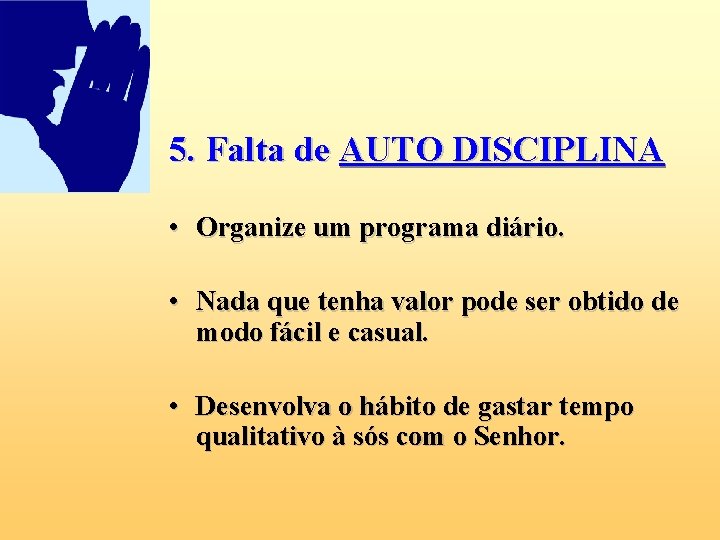 5. Falta de AUTO DISCIPLINA • Organize um programa diário. • Nada que tenha 5. Falta de AUTO DISCIPLINA • Organize um programa diário. • Nada que tenha