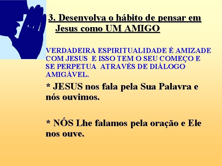 3. Desenvolva o hábito de pensar em Jesus como UM AMIGO • VERDADEIRA ESPIRITUALIDADE 3. Desenvolva o hábito de pensar em Jesus como UM AMIGO • VERDADEIRA ESPIRITUALIDADE